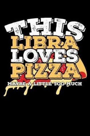 Cover of This Libra Loves Pizza Maybe A Little Too Much Notebook