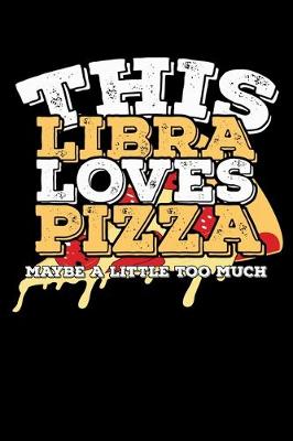 Book cover for This Libra Loves Pizza Maybe A Little Too Much Notebook