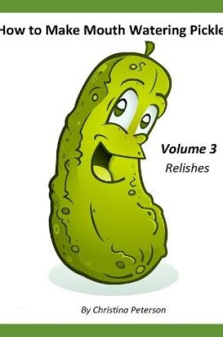 Cover of How to Make Mouth Watering Pickles, Volume 3 Relishes