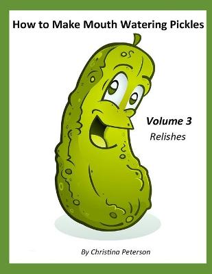 Book cover for How to Make Mouth Watering Pickles, Volume 3 Relishes