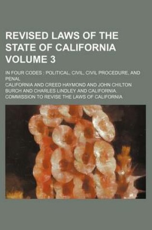 Cover of Revised Laws of the State of California Volume 3; In Four Codes