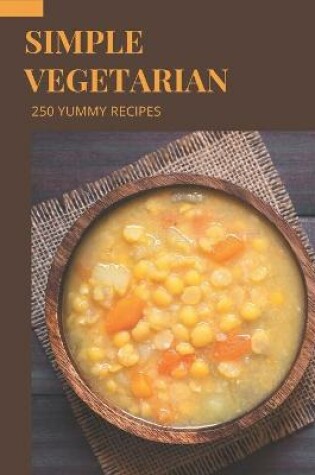 Cover of 250 Yummy Simple Vegetarian Recipes