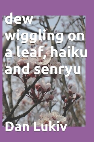 Cover of dew wiggling on a leaf, haiku and senryu