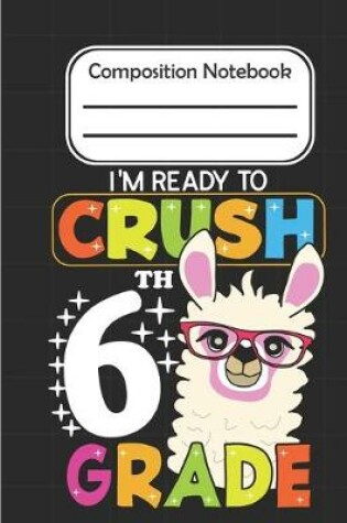 Cover of I'm Ready To crush 6th Grade - Composition Notebook