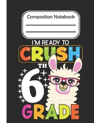 Book cover for I'm Ready To crush 6th Grade - Composition Notebook