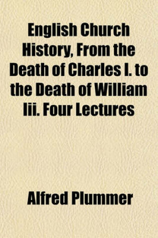 Cover of English Church History, from the Death of Charles I. to the Death of William III. Four Lectures