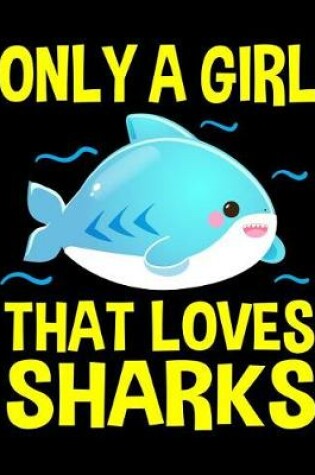 Cover of Only a Girl That Loves Sharks Notebook