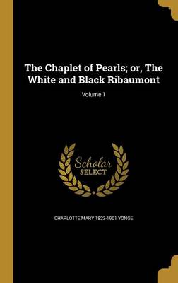 Book cover for The Chaplet of Pearls; Or, the White and Black Ribaumont; Volume 1