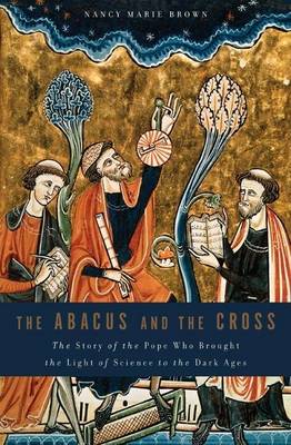 Book cover for Abacus and the Cross, The: The Story of the Pope Who Brought the Light of Science to the Dark Ages