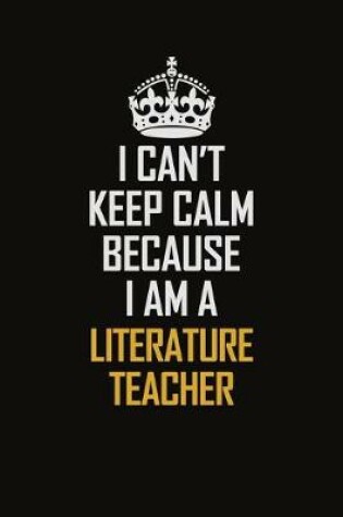 Cover of I Can't Keep Calm Because I Am A Literature Teacher