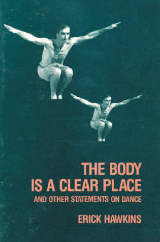 Cover of The Body is a Clear Place and Other Statements on Dance