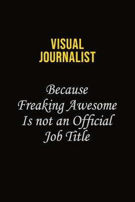 Book cover for Visual Journalist Because Freaking Awesome Is Not An Official Job Title