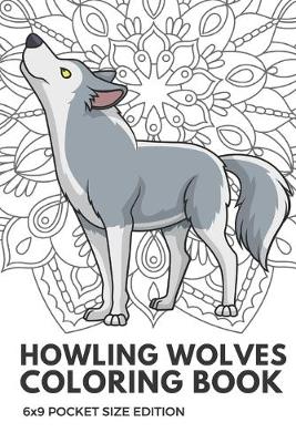 Book cover for Howling Wolves Coloring Book 6x9 Pocket Size Edition