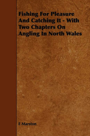 Cover of Fishing For Pleasure And Catching It - With Two Chapters On Angling In North Wales