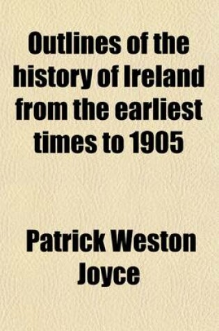 Cover of Outlines of the History of Ireland from the Earliest Times to 1905