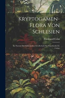 Book cover for Kryptogamen-Flora von Schlesien; im Namen der Schlesischen Gesellschaft für vaterländische Cultur