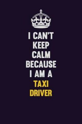 Cover of I Can't Keep Calm Because I Am A Taxi Driver