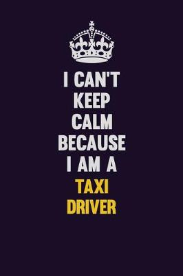 Book cover for I Can't Keep Calm Because I Am A Taxi Driver