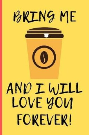 Cover of Bring Me Coffee And I Will Love You Forever