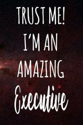 Cover of Trust Me! I'm An Amazing Executive