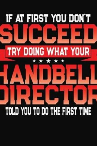 Cover of If At First You Don't Succeed Try Doing What Your Handbell Director Told You To Do The First Time