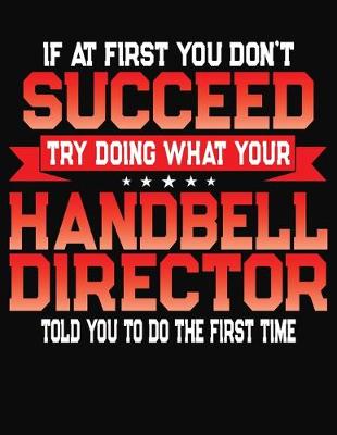 Book cover for If At First You Don't Succeed Try Doing What Your Handbell Director Told You To Do The First Time