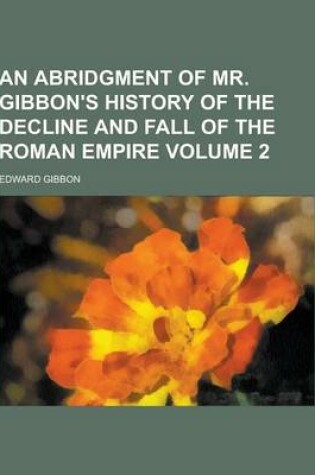 Cover of An Abridgment of Mr. Gibbon's History of the Decline and Fall of the Roman Empire Volume 2