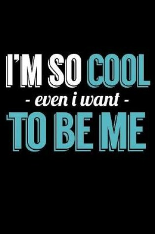 Cover of I'm So Cool Even I Want To Be Me