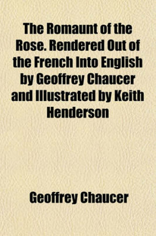 Cover of The Romaunt of the Rose. Rendered Out of the French Into English by Geoffrey Chaucer and Illustrated by Keith Henderson