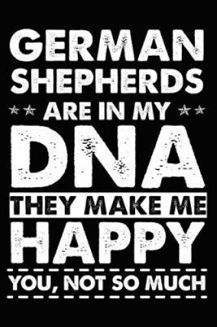 Cover of German Shepherds Are In My DNA They Make Me Happy You, Not So Much