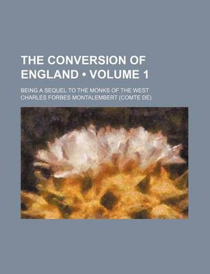 Book cover for The Conversion of England (Volume 1); Being a Sequel to the Monks of the West