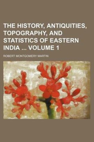 Cover of The History, Antiquities, Topography, and Statistics of Eastern India Volume 1