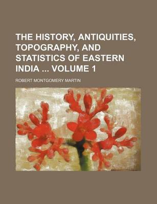 Book cover for The History, Antiquities, Topography, and Statistics of Eastern India Volume 1