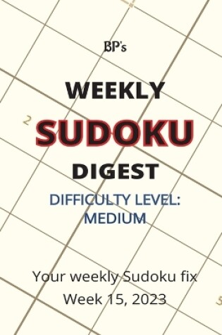 Cover of Bp's Weekly Sudoku Digest - Difficulty Medium - Week 15, 2023