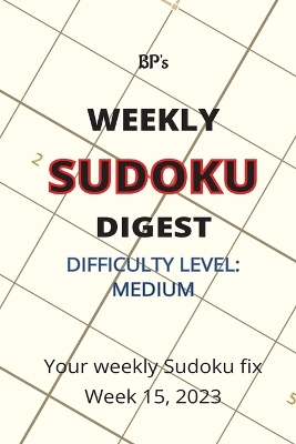 Book cover for Bp's Weekly Sudoku Digest - Difficulty Medium - Week 15, 2023
