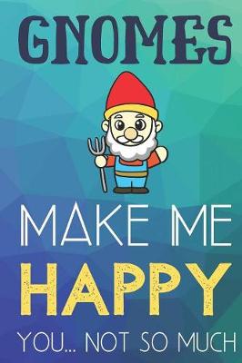 Book cover for Gnomes Make Me Happy You Not So Much