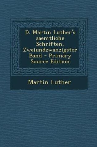 Cover of D. Martin Luther's Saemtliche Schriften, Zweiundzwanzigster Band - Primary Source Edition