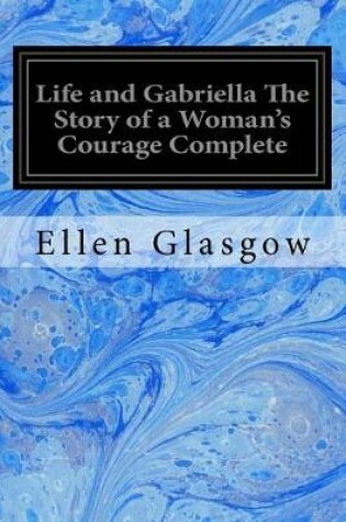Cover of Life and Gabriella The Story of a Woman's Courage Complete