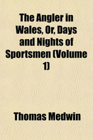 Cover of The Angler in Wales, Or, Days and Nights of Sportsmen (Volume 1)