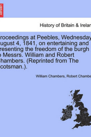Cover of Proceedings at Peebles, Wednesday, August 4, 1841, on Entertaining and Presenting the Freedom of the Burgh to Messrs. William and Robert Chambers. (Reprinted from the Scotsman.).
