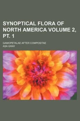 Cover of Synoptical Flora of North America Volume 2, PT. 1; Gamopetalae After Compositae