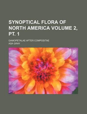 Book cover for Synoptical Flora of North America Volume 2, PT. 1; Gamopetalae After Compositae