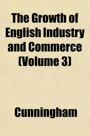 Cover of The Growth of English Industry and Commerce (Volume 3)