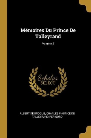 Cover of Mémoires Du Prince De Talleyrand; Volume 3