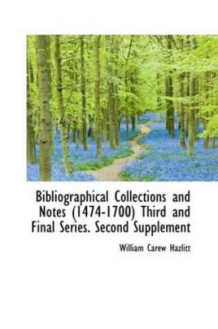 Cover of Bibliographical Collections and Notes (1474-1700) Third and Final Series. Second Supplement