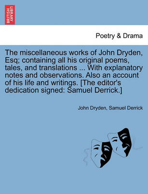 Book cover for The miscellaneous works of John Dryden, Esq; containing all his original poems, tales, and translations ... With explanatory notes and observations. Also an account of his life and writings. [The editor's dedication signed