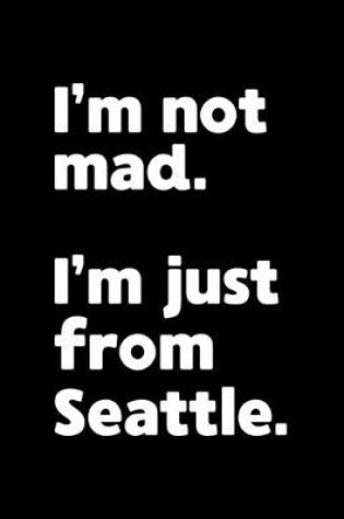 Cover of I'm not mad. I'm just from Seattle.