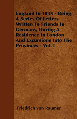 Book cover for England In 1835 - Being A Series Of Letters Written To Friends In Germany, During A Residence In London And Excursions Into The Provinces - Vol. I