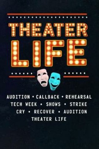 Cover of Theater Life Audition Callback Rehearsal Tech Week Shows Strike Cry Recover Audition Theater Life