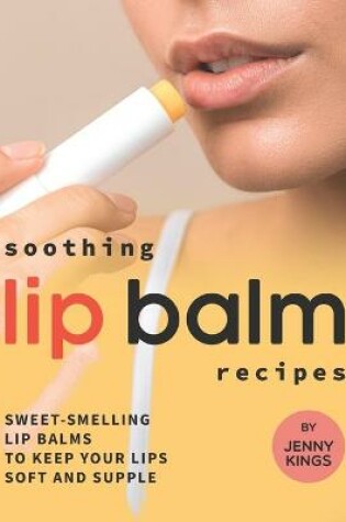 Cover of Soothing Lip Balm Recipes